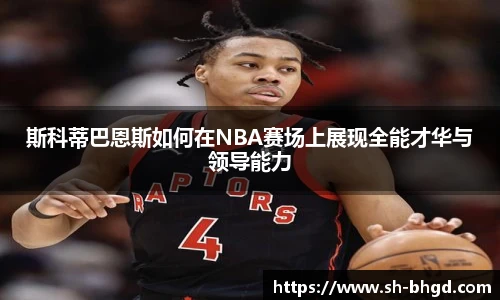 斯科蒂巴恩斯如何在NBA赛场上展现全能才华与领导能力